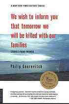 We Wish to Inform You That Tomorrow We Will Be Killed with Our Families: Stories from Rwanda by Philip Gourevitch