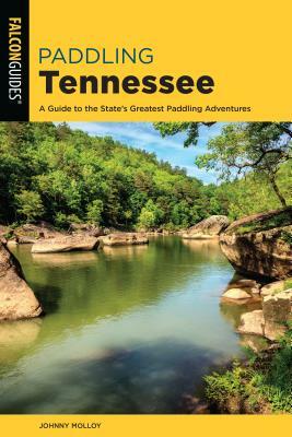 Paddling Tennessee: A Guide to the State's Greatest Paddling Adventures by Johnny Molloy