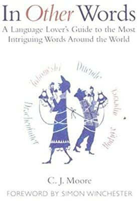 In Other Words: A Language Lover's Guide to the Most Intriguing Words Around the World by C.J. Moore, Christopher J. Moore