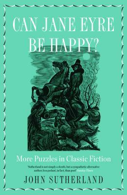 Can Jane Eyre Be Happy?: More Puzzles in Classic Fiction by John Sutherland