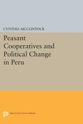 Peasant Cooperatives and Political Change in Peru by Cynthia McClintock