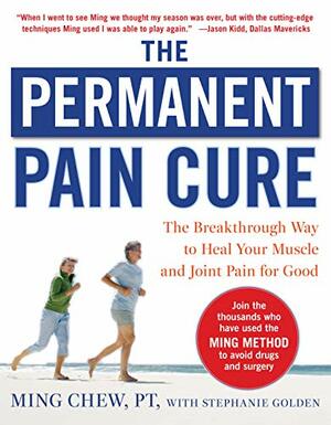 The Permanent Pain Cure: The Breakthrough Way to Heal Your Muscle and Joint Pain for Good by Ming Chew