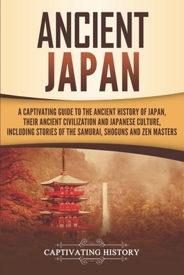 Ancient Japan: A Captivating Guide to the Ancient History of Japan, Their Ancient Civilization, and Japanese Culture, Including Stori by Captivating History