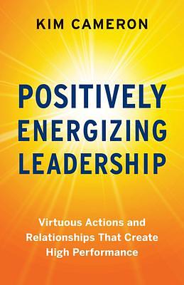 Positively Energizing Leadership by Kim Cameron, Kim Cameron