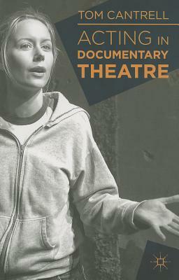 Acting in Documentary Theatre by Tom Cantrell