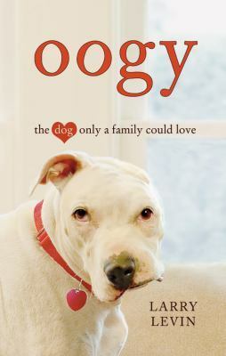 Oogy: The Dog Only a Family Could Love by Larry Levin