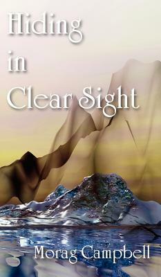 Hiding in Clear Sight by Morag Campbell