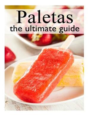 Fruit Paletas: The Ultimate Recipe Guide by Brenda Morales