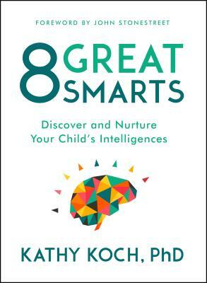 8 Great Smarts: Discover and Nurture Your Child's Intelligences by Kathy Koch