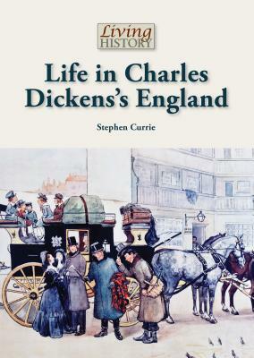 Life in Charles Dickens's England by Stephen Currie