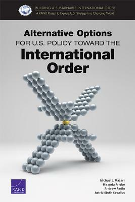 Alternative Options for U.S. Policy Toward the International Order by Andrew Radin, Michael J. Mazarr, Miranda Priebe