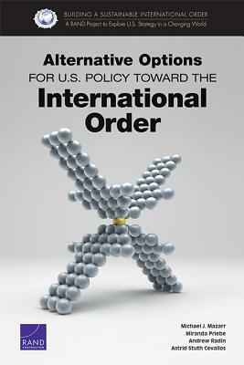 Alternative Options for U.S. Policy Toward the International Order by Miranda Priebe, Andrew Radin, Michael J. Mazarr