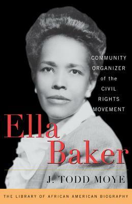 Ella Baker: The Forgotten Female Voice of Civil Rights by J. Todd Moye