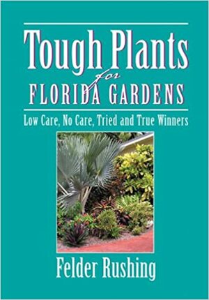 Tough Plants for Florida Gardens by Felder Rushing