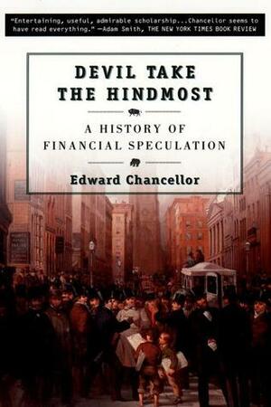 Devil Take the Hindmost: A History of Financial Speculation by Edward Chancellor