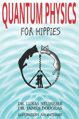 Quantum Physics for Hippies by James Douglas, Lukas Neumeier