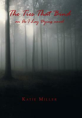 The Ties That Bind: An as I Lay Dying Novel by Katie Miller