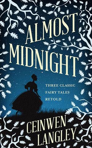Almost Midnight: Three Classic Fairy Tales Retold by Ceinwen Langley