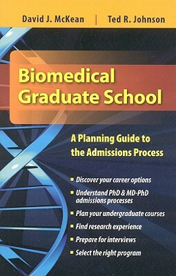Biomedical Graduate School: A Planning Guide to the Admissions Process by Ted Johnson, David McKean