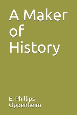 A Maker of History by Edward Phillips Oppenheim