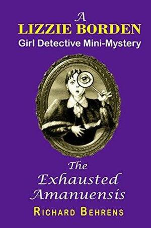 The Exhausted Amanuensis: A Lizzie Borden, Girl Detective Mini-Mystery by Richard Behrens