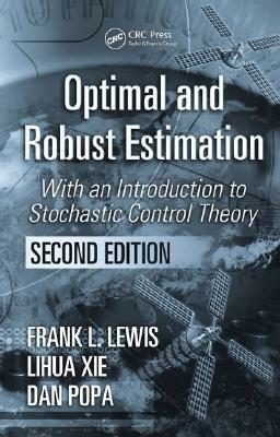 Optimal and Robust Estimation: With an Introduction to Stochastic Control Theory, Second Edition by Lihua Xie, Frank L. Lewis, Dan Popa