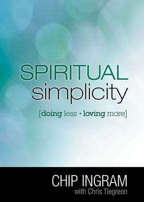 Spiritual Simplicity: How Loving More Means Doing Less by Chip Ingram