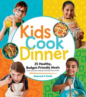 Kids Cook Dinner: 23 Healthy, Budget-Friendly Meals from the Best-Selling Cooking Class Series by Deanna F. Cook