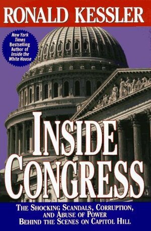 Inside Congress: The Shocking Scandals, Corruption, and Abuse of Power Behind the Scenes on Capitol Hill by Ronald Kessler