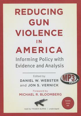 Reducing Gun Violence in America: Informing Policy with Evidence and Analysis by Jon S. Vernick Jd Mph, Daniel W. Webster Scd Mph