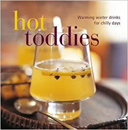 Hot Toddies: Warming Winter Drinks for Chilly Days by Ryland Peters Small