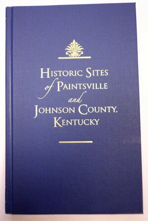Historic Sites of Paintsville and Johnson County, Kentucky by Johnson County Museum of History