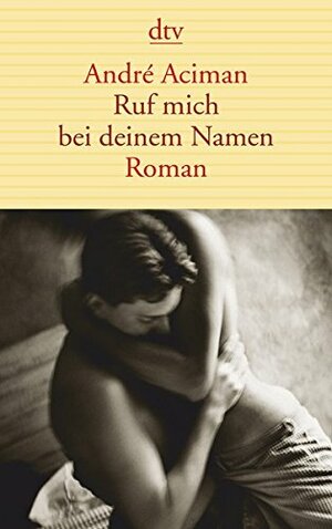 Ruf mich bei deinem Namen by André Aciman