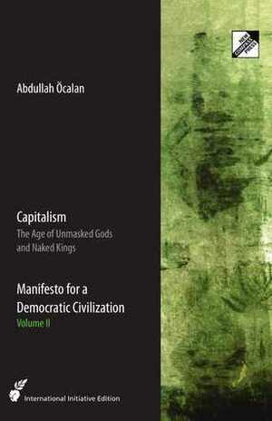 Capitalism, The Age of Unmasked Gods and Naked Kings. Manifesto for a Democratic Civilization, Volume II by Havin Güneşer, Abdullah Öcalan, Radha D’Souza