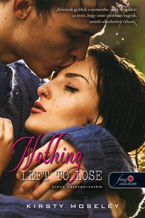 Nothing ​Left To Lose – Nincs vesztenivalóm by Kirsty Moseley