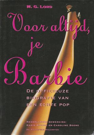 Voor altijd je Barbie: de officieuze biografie van een echte pop by M.G. Lord