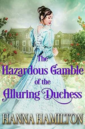 The Hazardous Gamble of the Alluring Duchess by Hanna Hamilton