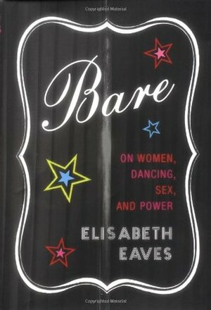 Bare: On Women, Dancing, Sex, and Power by Elisabeth Eaves