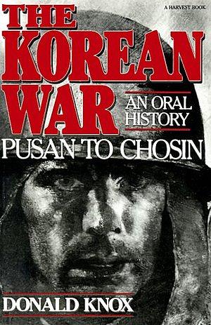 The Korean War: Pusan to Chosin: An Oral History by Donald Knox