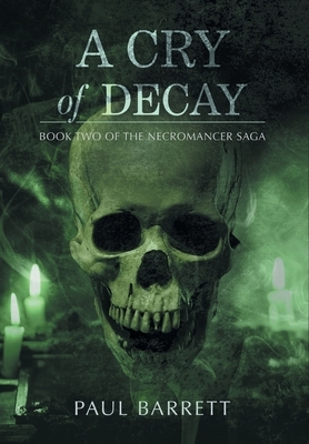 Cry of Decay: Book Two of the Necromancer Saga by Paul Barrett