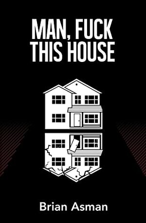 Man, Fuck This House by Brian Asman