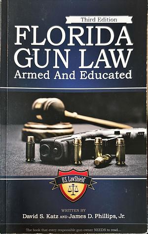 Florida Gun Law: Armed and Educated by James D. Phillips, Jr., David S. Katz