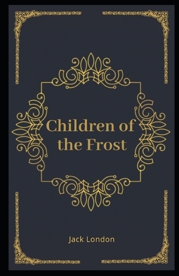 Children of the Frost Illustrated by Jack London