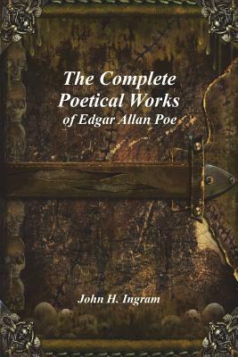 The Complete Poetical Works of Edgar Allan Poe by John H. Ingram