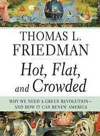 Hot, Flat, and Crowded: Why We Need a Green Revolution – and How It Can Renew America by Thomas L. Friedman