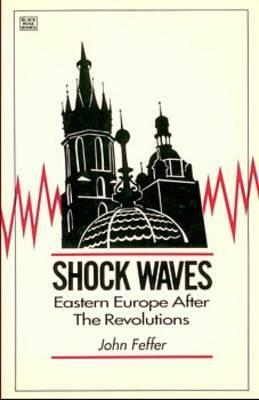 Shock Waves: Eastern Europe After the Revolutions by J. Feffer, John Feffer