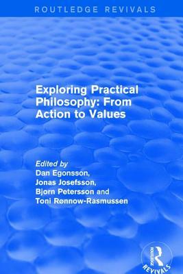 Exploring Practical Philosophy: From Action to Values by Björn Petersson, Jonas Josefsson, Dan Egonsson