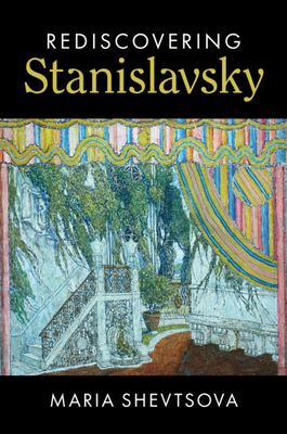 Rediscovering Stanislavsky by Maria Shevtsova