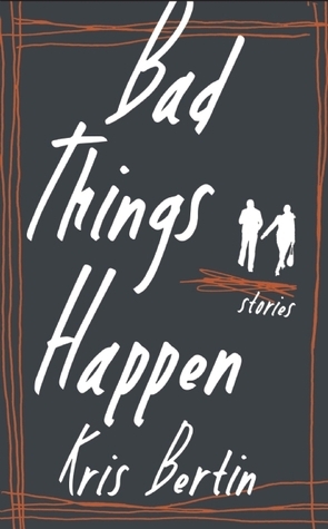 Bad Things Happen by Kris Bertin