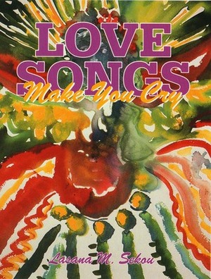 Love Songs Make You Cry by Lasana M. Sekou